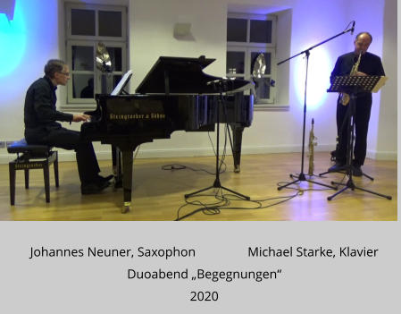 Johannes Neuner, Saxophon                Michael Starke, Klavier Duoabend „Begegnungen“  2020